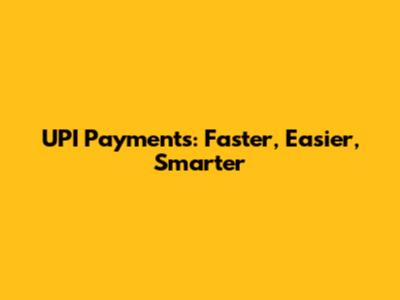 UPI Payments: Faster, Easier, Smarter