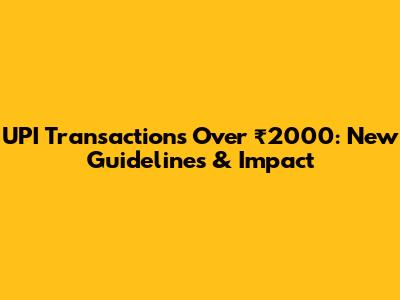 UPI Transactions Over ₹2000: New Guidelines & Impact