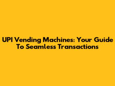 UPI Vending Machines: Your Guide To Seamless Transactions