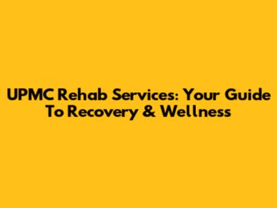 UPMC Rehab Services: Your Guide To Recovery & Wellness