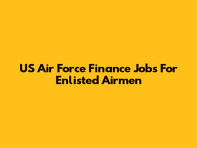 US Air Force Finance Jobs For Enlisted Airmen