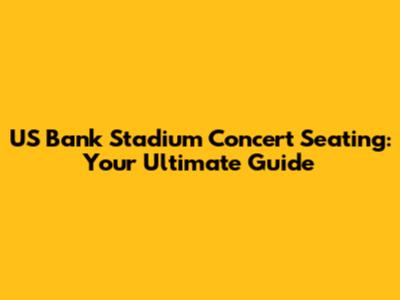 US Bank Stadium Concert Seating: Your Ultimate Guide