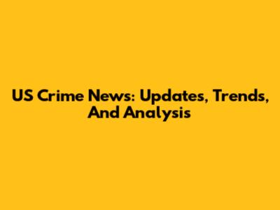 US Crime News: Updates, Trends, And Analysis