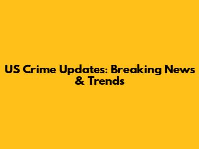 US Crime Updates: Breaking News & Trends