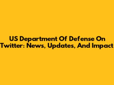 US Department Of Defense On Twitter: News, Updates, And Impact