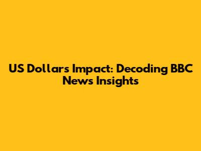 US Dollar's Impact: Decoding BBC News Insights