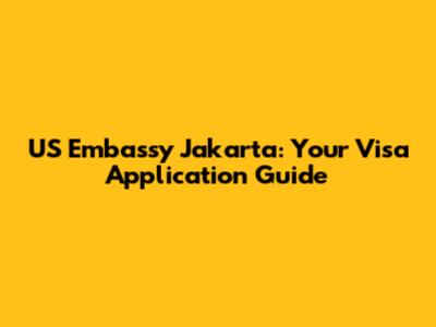 US Embassy Jakarta: Your Visa Application Guide