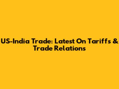 US-India Trade: Latest On Tariffs & Trade Relations