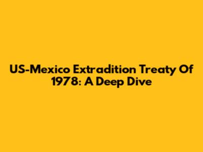 US-Mexico Extradition Treaty Of 1978: A Deep Dive