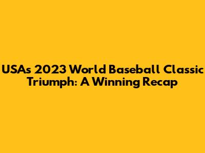 USA's 2023 World Baseball Classic Triumph: A Winning Recap