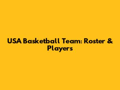USA Basketball Team: Roster & Players