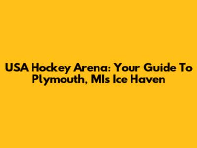 USA Hockey Arena: Your Guide To Plymouth, MI's Ice Haven