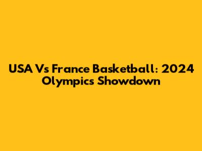 USA Vs France Basketball: 2024 Olympics Showdown