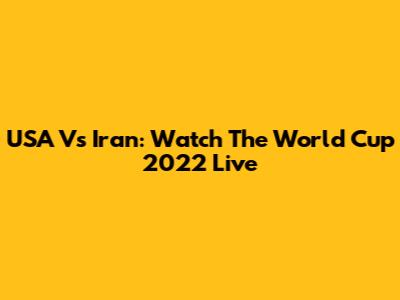USA Vs Iran: Watch The World Cup 2022 Live