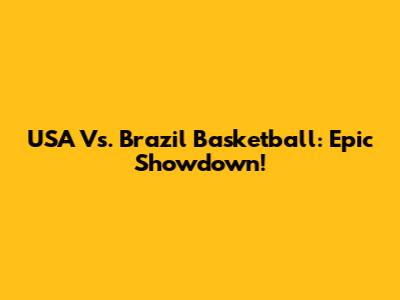 USA Vs. Brazil Basketball: Epic Showdown!