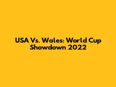 USA Vs. Wales: World Cup Showdown 2022