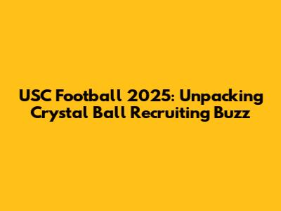 USC Football 2025: Unpacking Crystal Ball Recruiting Buzz