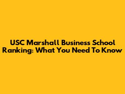 USC Marshall Business School Ranking: What You Need To Know