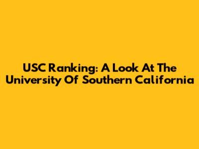 USC Ranking: A Look At The University Of Southern California