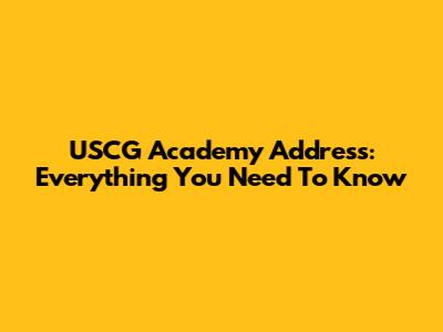 USCG Academy Address: Everything You Need To Know