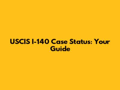 USCIS I-140 Case Status: Your Guide