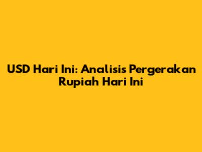 USD Hari Ini: Analisis Pergerakan Rupiah Hari Ini