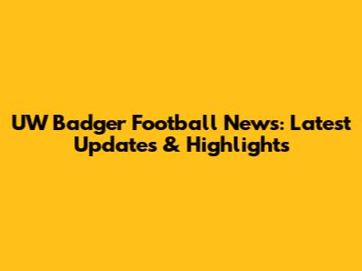 UW Badger Football News: Latest Updates & Highlights