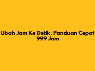 Ubah Jam Ke Detik: Panduan Cepat 999 Jam