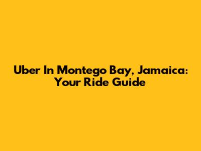 Uber In Montego Bay, Jamaica: Your Ride Guide