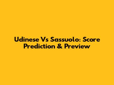 Udinese Vs Sassuolo: Score Prediction & Preview