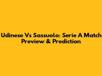 Udinese Vs Sassuolo: Serie A Match Preview & Prediction