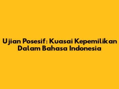 Ujian Posesif: Kuasai Kepemilikan Dalam Bahasa Indonesia