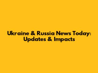 Ukraine & Russia News Today: Updates & Impacts