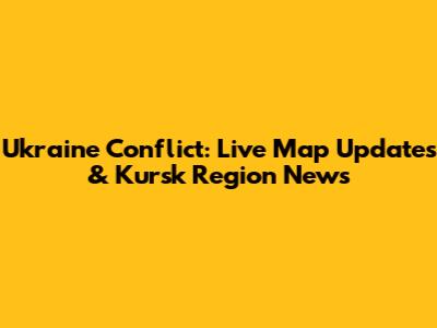 Ukraine Conflict: Live Map Updates & Kursk Region News