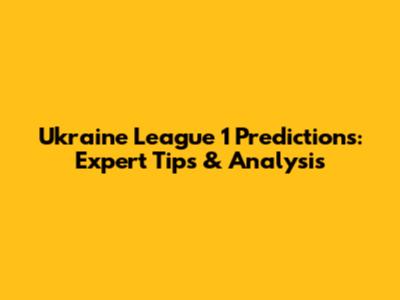 Ukraine League 1 Predictions: Expert Tips & Analysis