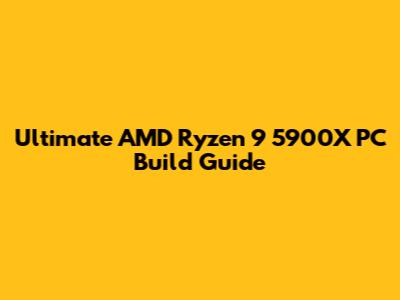 Ultimate AMD Ryzen 9 5900X PC Build Guide