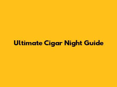 Ultimate Cigar Night Guide