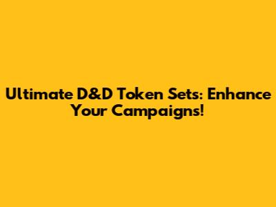Ultimate D&D Token Sets: Enhance Your Campaigns!