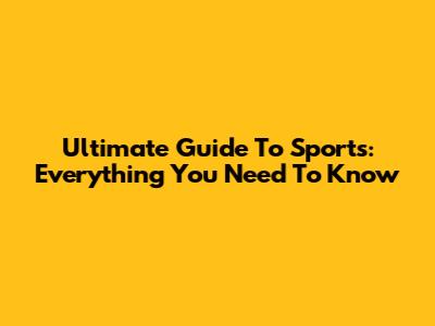 Ultimate Guide To Sports: Everything You Need To Know
