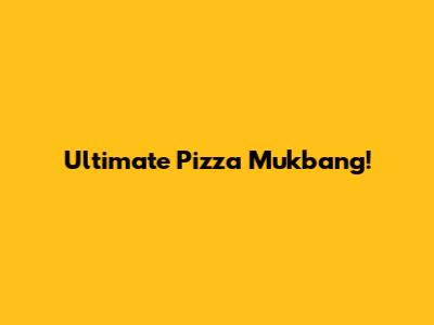 Ultimate Pizza Mukbang!