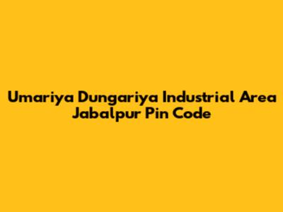 Umariya Dungariya Industrial Area Jabalpur Pin Code