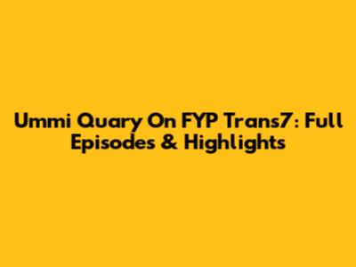 Ummi Quary On FYP Trans7: Full Episodes & Highlights