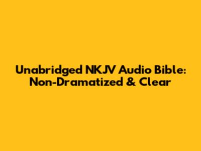 Unabridged NKJV Audio Bible: Non-Dramatized & Clear