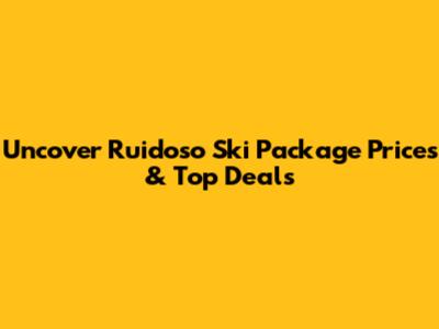 Uncover Ruidoso Ski Package Prices & Top Deals