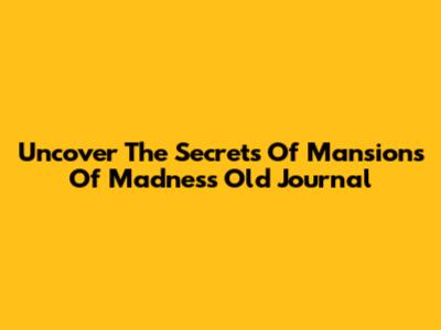 Uncover The Secrets Of Mansions Of Madness Old Journal