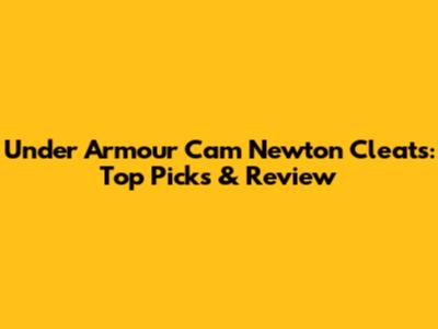 Under Armour Cam Newton Cleats: Top Picks & Review