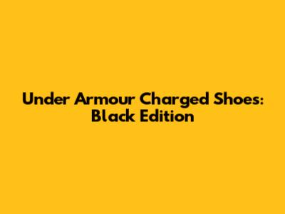 Under Armour Charged Shoes: Black Edition