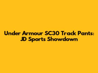 Under Armour SC30 Track Pants: JD Sports Showdown