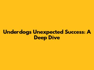 Underdogs' Unexpected Success: A Deep Dive
