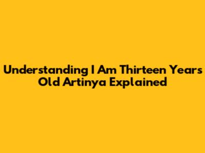 Understanding 'I Am Thirteen Years Old Artinya' Explained